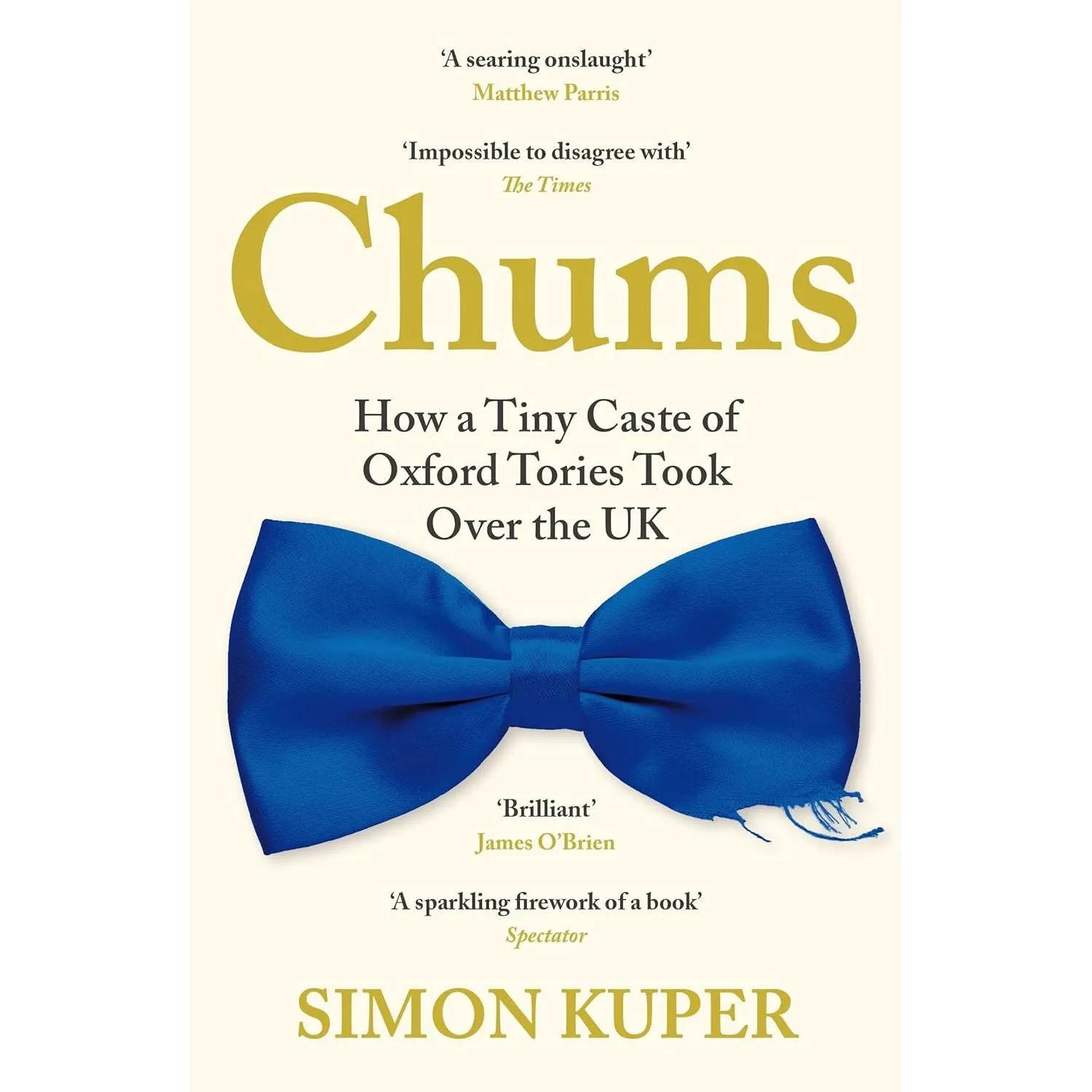 Chums: How a Tiny Caste of Oxford Tories Took Over the UK by Simon Kuper